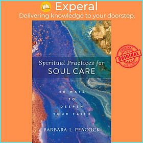 Sách - Spiritual Practices for Soul Care - 40 Ways to Deepen Your Faith by Barbara L. Peacock (UK edition, paperback)