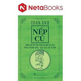 Nếp Cũ - Phong Tục Thờ Cúng Trong Gia Đình Việt Nam - Phong Lưu Đồng Ruộng - Nghệ Thuật Bắt Ăn Trộm - Toan Ánh