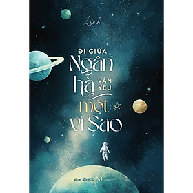 Sách Đi Giữa Ngân Hà Vẫn Yêu Một Vì Sao