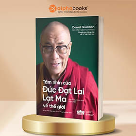 Tầm Nhìn Của Đức Đạt Lai Lạt Ma Về Thế Giới - Daniel Goleman - Alpha Books 