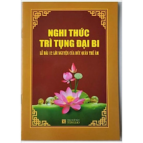 Nghi Thức Trì Tụng Đại Bi - Lễ Bái 12 Lời Nguyện Của Đức Quan Thế Âm - Chính Thông Book - Chì