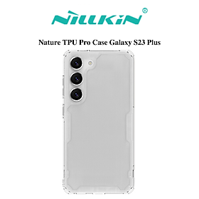 Ốp Lưng Nillkin Nature TPU Pro Dành Cho Samsung Galaxy S23 Ultra / S23 Plus - Hàng Chính Hãng