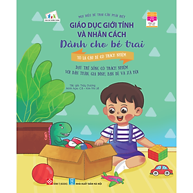 Giáo dục giới tính và nhân cách dành cho bé trai - Mọi điều bé trai cần phải biết - Tớ là cậu bé có trách nhiệm (Dạy trẻ sống có trách nhiệm với bản thân, gia đình, bạn bè và xã hội)