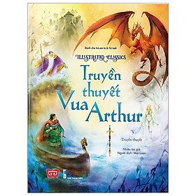 [Download Sách] Cuốn sách đặc biệt ấn tượng dành cho bé: Illustrated Classics - Truyền thuyết Vua Arthur