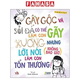 Sách - Tủ Sách Dạy Con Ứng Xử - Gậy Gộc Và Sỏi Đá Có Thể Làm Con Gãy Xương Nhưng Lời Nói (Không Bao Giờ) Làm Con Tổn Thương!