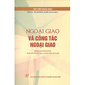 Ngoại Giao Và Công Tác Ngoại Giao - Sách chuyên khảo Xuất bản lần thứ năm,