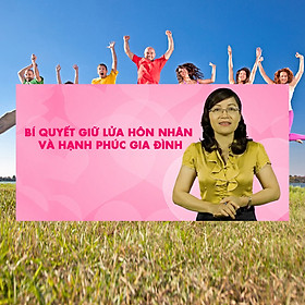Khóa Học Bí Quyết Giữ Lửa Hôn Nhân Và Hạnh Phúc Gia Đình