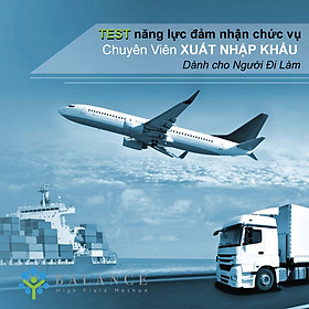 Chuyên Viên Xuất Nhập Khẩu (Bạn có đủ năng lực đảm nhận chức vụ Chuyên Viên Xuất Nhập Khẩu - Dành cho người đi làm)