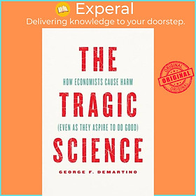 Sách - The Tragic Science - How Economists Cause Harm (Even as  by Professor George F. DeMartino (UK edition, hardcover)