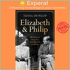 Sách - Elizabeth and Philip : A Story of Young Love, Marriage and Monarchy by Tessa Dunlop (UK edition, hardcover)