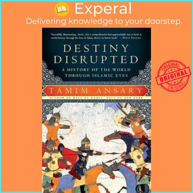 Sách - Destiny Disrupted : A History of the World Through Islamic Eyes by Tamim Ansary (US edition, paperback)