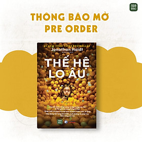 (No1 New York Times Bestseller) THẾ HỆ LO ÂU - THE ANXIOUS GENERATION - Jonathan Haidt - Mokona dịch – 1980 Books – NXB Công Thương