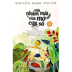 (In lần thứ 33) VỪA NHẮM MẮT VỪA MỞ CỬA SỔ – Nguyễn Ngọc Thuần - NXB Trẻ