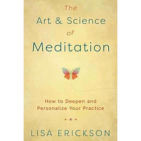 Sách - The Art and Science of Meditation : How to Deepen and Personalize Your P by Lisa Erickson (US edition, paperback)