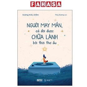 Sách - Người May Mắn, Cả Đời Được Chữa Lành Bởi Thời Thơ Ấu