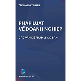Pháp Luật Về Doanh Nghiệp: Các Vấn Đề Pháp Lý Cơ Bản (Tái bản 2024)