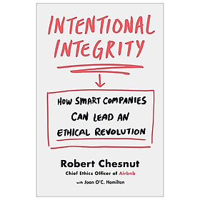 Intentional Integrity: How Smart Companies Can Lead An Ethical Revolution - And Why That