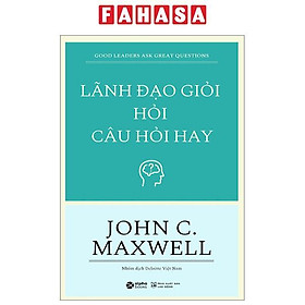 Lãnh Đạo Giỏi Hỏi Câu Hỏi Hay - Good Leaders Ask Great Questions (Tái Bản 2023)