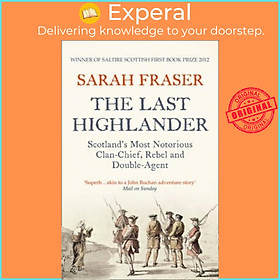 Sách - The Last Highlander : Scotland'S Most Notorious Clan Chief, Rebel &amp; D by Sarah Fraser (UK edition, paperback)