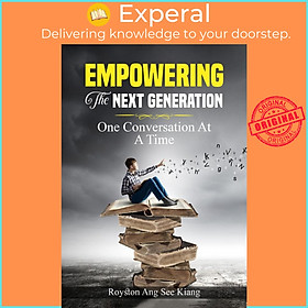 Sách - Empowering The Next Generation - One Conversation At A Time by Royston Ang See Kiang (paperback)
