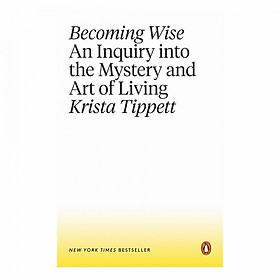 Becoming Wise: An Inquiry into the Mystery and Art of Living