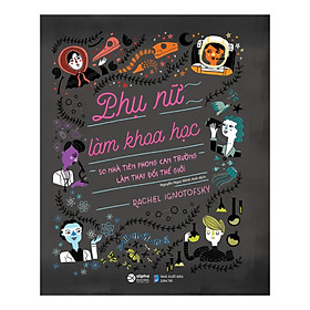 Phụ Nữ Làm Khoa Học – 50 Nhà Tiên Phong Can Trường Làm Thay Đổi Thế Giới