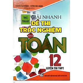 [Download Sách] THỦ THUẬT GIẢI NHANH ĐỀ THI TRẮC NGHIỆM MÔN TOÁN 12