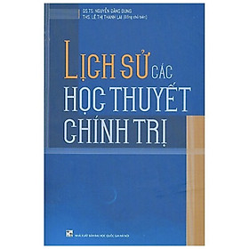 Hình ảnh Lịch Sử Các Học Thuyết Chính Trị - GS. Nguyễn Đăng Dung - Th.S Lê Thị Thanh Lai - (bìa mềm)