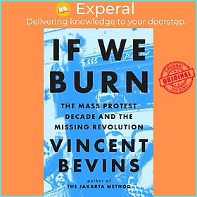 Sách - If We Burn - The Mass Protest Decade and the Missing Revolution by Vincent Bevins (UK edition, hardcover)