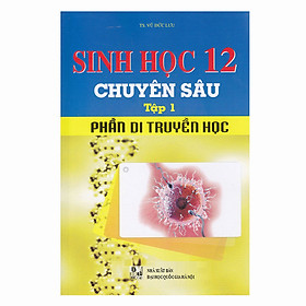 Sinh Học 12 Chuyên Sâu (Tập 1): Di Truyền Học