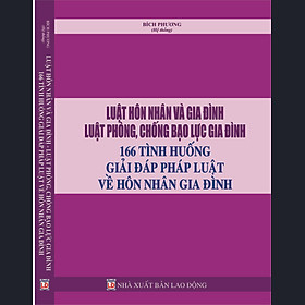 LUẬT HÔN NHÂN VÀ GIA ĐÌNH LUẬT PHÒNG, CHỐNG BẠO LỰC GIA ĐÌNH 166 TÌNH HUỐNG GIẢI ĐÁP PHÁP LUẬT VỀ HÔN NHÂN GIA ĐÌNH