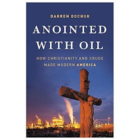 [Download Sách] Anointed With Oil: How Christianity And Crude Made Modern America