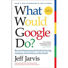 What Would Google Do?: Reverse-Engineering the Fastest Growing Company in the History of the World