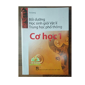 Sách - Bồi Dưỡng Học Sinh Giỏi Vật Lí THPT (Cơ Học 1)