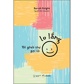 Sách Tôi Ghét Thứ Gọi Là Lo Lắng