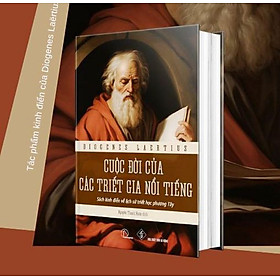 BÌA CỨNG - CUỘC ĐỜI CỦA CÁC TRIẾT GIA NỔI TIẾNG - Sách kinh điển về lịch sử Triết Học Phương Tây - Diogenes Laërtius