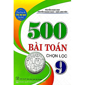 500 Bài Toán Chọn Lọc Lớp 9 ( Tái bản lần 7)