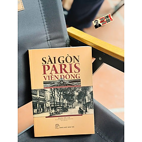 SÀI GÒN - PARIS VIỄN ĐÔNG – Nhiều tác giả - Nguyễn Quang Diệu và Thanh Thư dịch và định bản – NXB Trẻ