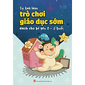 Tự Tay Làm Trò Chơi Giáo Dục Sớm Dành Cho Bé Yêu Từ 0 - 3 Tuổi_ML