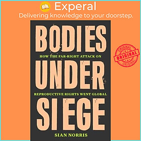 Sách - Bodies Under Siege - How the Far-Right Attack on Reproductive Rights Went  by Sian Norris (UK edition, hardcover)