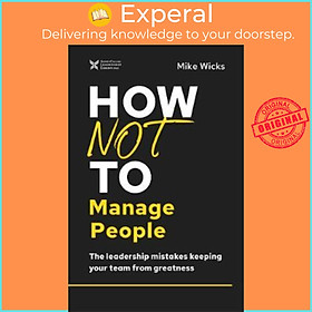 Hình ảnh Sách - How Not to Manage People : The Leadership Mistakes Keeping Your Team from G by Mike Wicks (US edition, hardcover)