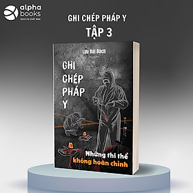 GHI CHÉP PHÁP Y 3 – Những Thi Thể Không Hoàn Chỉnh – Lưu Bát Bách - Linh Tử Dịch - Bebooks - AZ Việt Nam