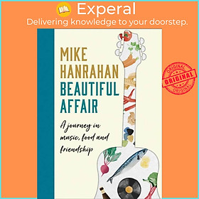 Sách - Beautiful Affair - A Journey in Music, Food and Friendship by Mike Hanrahan (UK edition, hardcover)