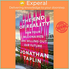 Sách - The End of Reality - How four billionaires are selling out our future by Jonathan Taplin (UK edition, hardcover)