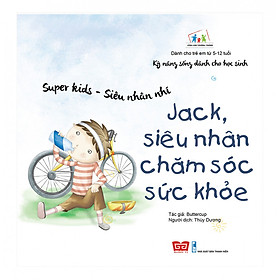 Kỹ Năng Sống Dành Cho Học Sinh - Super Kids - Siêu Nhân Nhí - Jack, Siêu Nhân Chăm Sóc Sức Khỏe