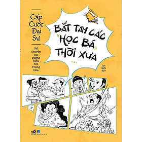BẮT TAY CÁC HỌC BÁ THỜI XƯA - Cấp Cước Đại Sư - Lục Bích dịch - Nhã Nam