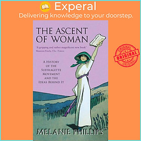 Sách - The Ascent Of Woman - A History of the Suffragette Movement by Melanie Phillips (UK edition, paperback)