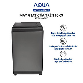 Máy giặt cửa trên 10kg Aqua AQW-S100HT.S - Hàng chính hãng - Chỉ giao HCM, Hà Nội, Đà Nẵng, Hải Phòng, Bình Dương, Đồng Nai, Cần Thơ