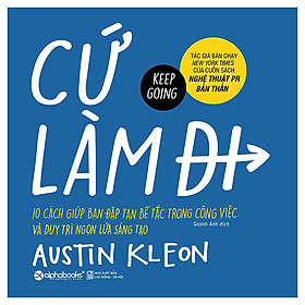 CỨ LÀM ĐI! – Cách Giúp Bạn Dập Tan Sự Bế Tắc Và Duy Trì Ngọn Lửa Sáng Tạo (*** Sách Bản Quyền ***)