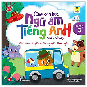 Cùng Con Học Ngữ Âm Tiếng Anh Qua 3 Cấp Độ - Các Câu Chuyện Chứa Nguyên Âm Ngắn